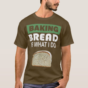 Brot backen ist, was ich tue - Brot backen 303 T-Shirt