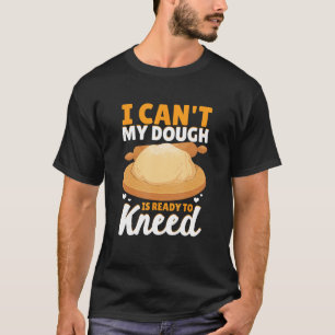 Brot backen Maker mein Teig ist bereit zu knie T-Shirt
