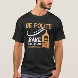 Brot backen sei höflich ich backe dein Brot Bäcker T-Shirt