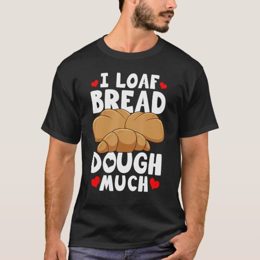 Brot Brot Maker I Loaf Brot Teig viel T-Shirt (Vorderseite)