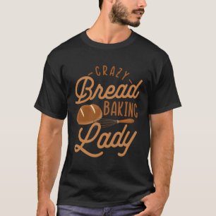Brot Crazy Baking Lady Brot Backen Backen T-Shirt