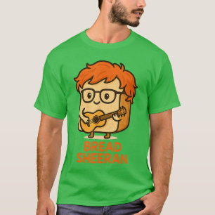 Brot Sheeran Lustiger Wortwitz Musik Meme Pop Star T-Shirt