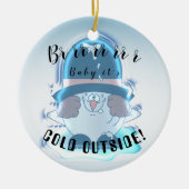 Brrr, Baby Es ist kalt draußen - Schneeball Typ Keramik Ornament (Vorne)