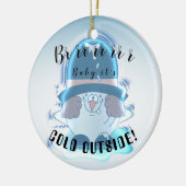 Brrr, Baby Es ist kalt draußen - Schneeball Typ Keramik Ornament (Links)