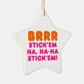BRRR STICK 'EM HA, HA-HA STICK 'EM! KERAMIK ORNAMENT (Rechts)