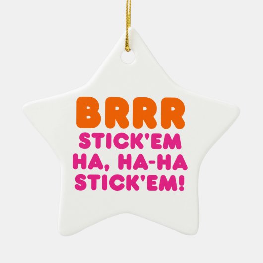 BRRR STICK 'EM HA, HA-HA STICK 'EM! KERAMIK ORNAMENT (Vorne)