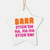 BRRR STICK 'EM HA, HA-HA STICK 'EM! KERAMIK ORNAMENT (Links)