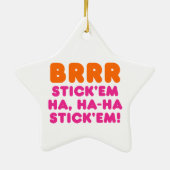 BRRR STICK 'EM HA, HA-HA STICK 'EM! KERAMIK ORNAMENT (Hinten)