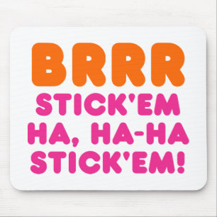 BRRR STICK 'EM HA, HA-HA STICK 'EM! MOUSEPAD