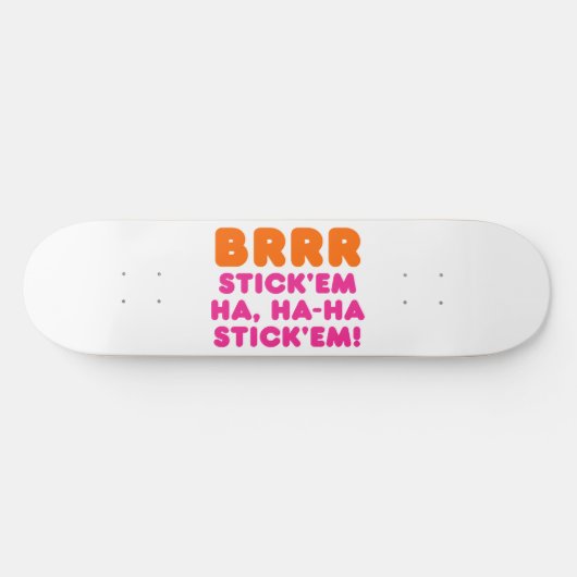 BRRR STICK 'EM HA, HA-HA STICK 'EM! SKATEBOARD (Horizontal)