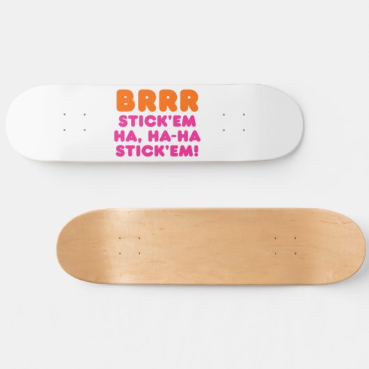 BRRR STICK 'EM HA, HA-HA STICK 'EM! SKATEBOARD (Horizontal)