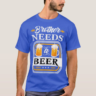 Bruder braucht eine Bierbraut und Biertrinker T-Shirt