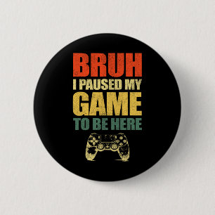 Bruder Ich habe mein Spiel pausiert Lustiges Video Button