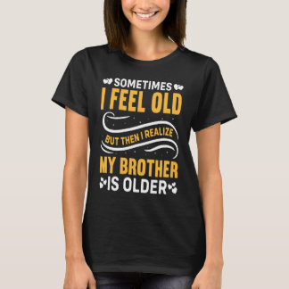 Bruder Manchmal fühle ich alt wahrnehmen Bruder is T-Shirt