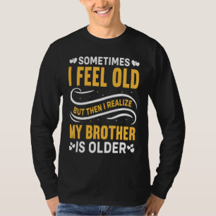 Bruder Manchmal fühle ich mich alt Mir wird klar B T-Shirt
