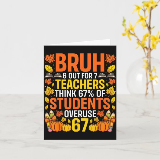 Bruh 6 Out Of 7 Teachers Think 67% Of Students Ove Karte (Gelbe Blume)