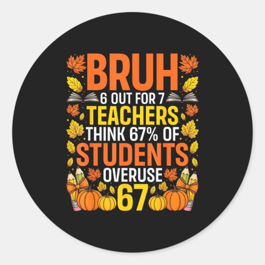 Bruh 6 Out Of 7 Teachers Think 67% Of Students Ove Runder Aufkleber (Vorderseite)