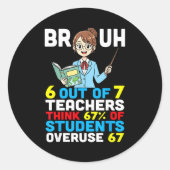 Bruh 6 Out Of 7 Teachers Think 67 Percent Students Runder Aufkleber (Vorderseite)
