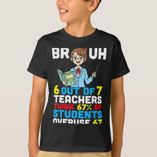 Bruh 6 Out Of 7 Teachers Think 67 Percent Students T-Shirt (Vorderseite)
