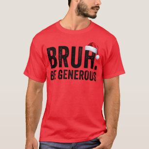 Bruh Be großzügige Weihnachts-Teen Weihnachten Bru T-Shirt