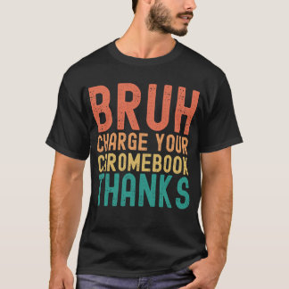 Bruh Charge Your Chromebook Danke T-Shirt
