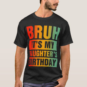 Bruh, das ist der Geburtstag meiner Tochter T-Shirt