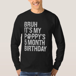 Bruh, das ist die 5-monatige Liebe des Haustierhun T-Shirt