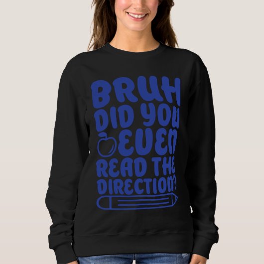 Bruh Did You Even Read The Directions Apparel Sweatshirt (Vorderseite)