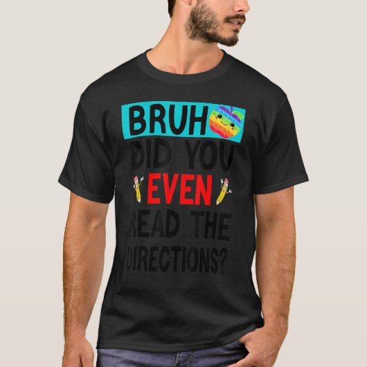 Bruh. Did You Even Read The Directions Teacher Say T-Shirt (Vorderseite)