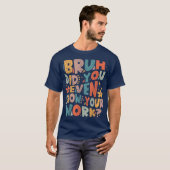 Bruh Did You Even Show Your Work Funny Math T-Shirt (Vorne ganz)