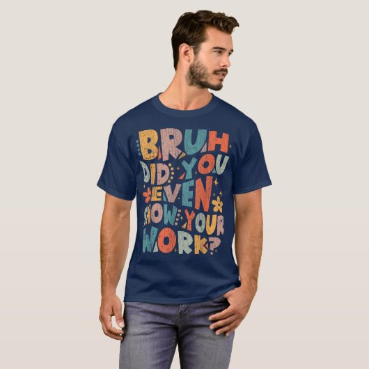 Bruh Did You Even Show Your Work Funny Math T-Shirt (Vorne ganz)