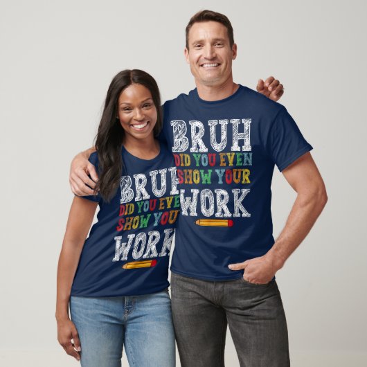Bruh Did You Even Show Your Work Funny Math T-Shirt (Unisex)