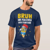Bruh Did You Even Show Your Work Funny Math T-Shirt (Vorderseite)