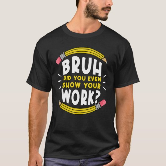 Bruh Did You Even Show Your Work Math Mathematics T-Shirt (Vorderseite)