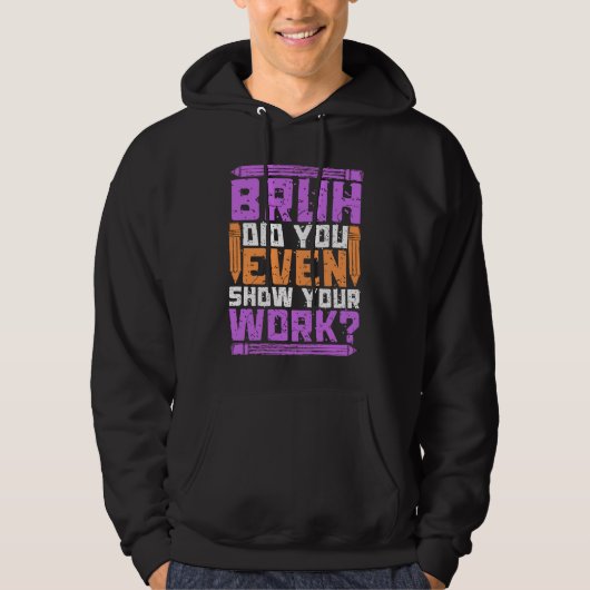Bruh did you even show your work math teacher 4 hoodie (Vorderseite)