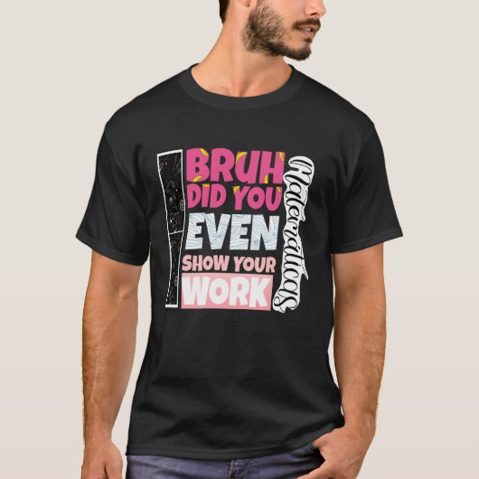 Bruh Did You Even Show Your Work teacher T-Shirt (Vorderseite)