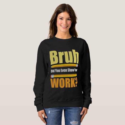 Bruh Did You Even Show Your Work Test Day Teacher Sweatshirt (Vorne ganz)