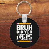 Bruh Did You Just Say 6-7 Again 67 Bruh Six Seven Schlüsselanhänger (Vorderseite)