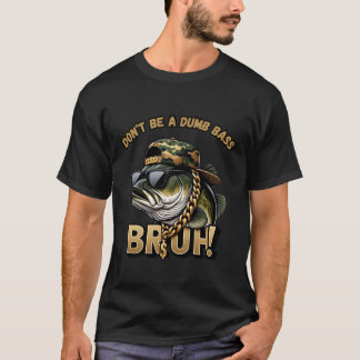 Bruh Don't be Dumb Bass Funny Bass FishinT-Shirt T-Shirt