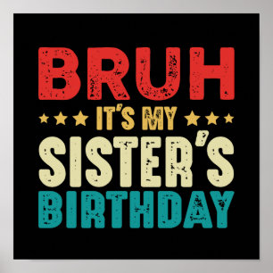 Bruh Es ist der Geburtstag meiner Schwester Lustig Poster