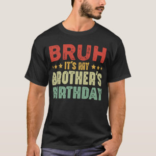 Bruh, es ist der Geburtstag meines Bruders Schwest T-Shirt