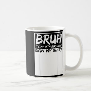 Bruh Es ist mein 13. Geburtstag Unterschreib mein  Kaffeetasse