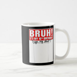 Bruh Es Ist Mein 16. Geburtstag Unterschreib Mein Kaffeetasse