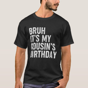 Bruh Es ist mein Cousin Geburtstag Funny Bday Sarc T-Shirt