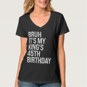 Bruh, es ist mein König, der 45. Geburtstag Bro Cr T-Shirt