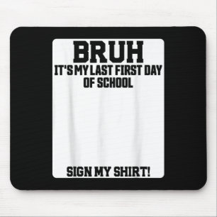 Bruh, es ist mein letzter erster Schultag, untersc Mousepad