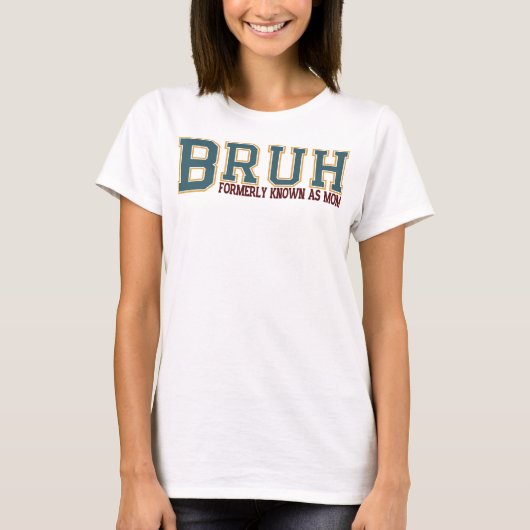 Bruh, früher als Mama bekannt T-Shirt (Vorderseite)