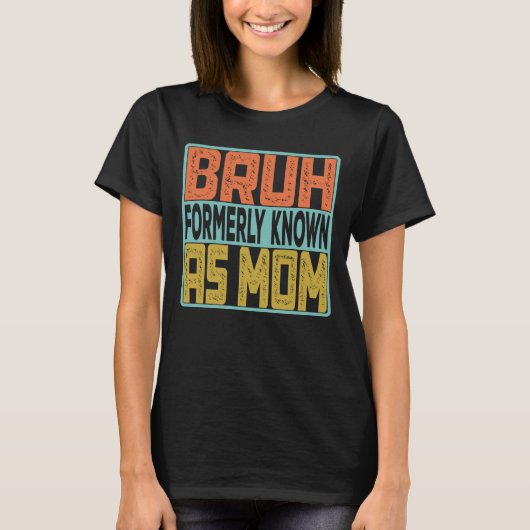 Bruh, früher als Mama bekannt T-Shirt (Vorderseite)