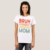 Bruh, früher bekannt als Mama Funny Mama Gift Shir T-Shirt (Vorne ganz)