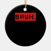 Bruh Funny Meme Sprichwort Brother Grußgeschenke T Keramik Ornament (Vorne)